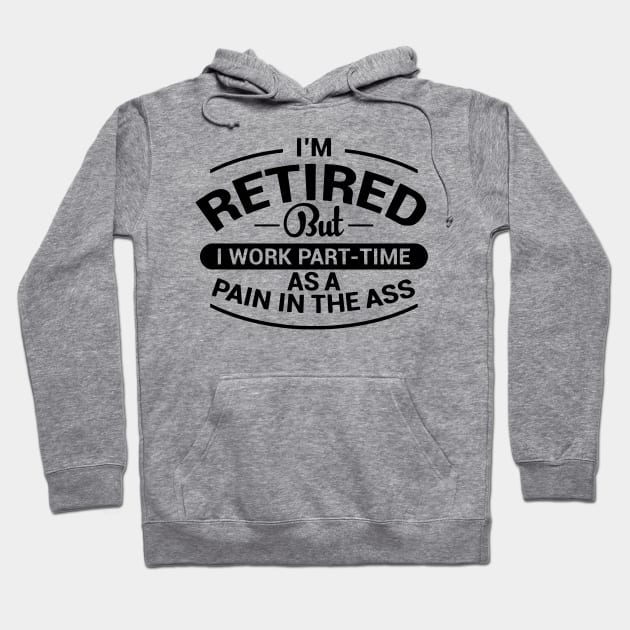 I'm Retired But I Work Part-Time As a Pain Hoodie by the kratingdaeng